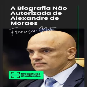 A Biografia Não Autorizada de Alexandre de Moraes