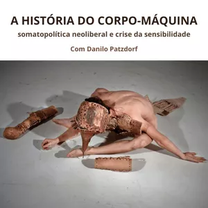 A HISTÓRIA DO CORPO-MÁQUINA - Somatopolítica neoliberal e crise da sensibilidade
